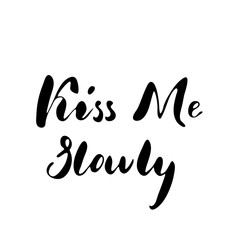 Kiss me slowly - freehand ink inspirational romantic quote