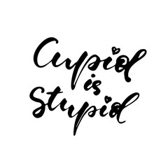 Cupid is Stupid - freehand ink inspirational romantic quote