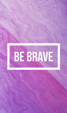 Be brave motivational quote on abstract liquid background.