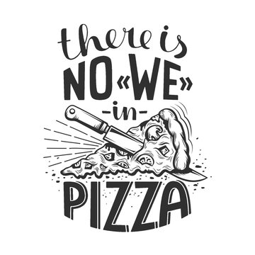 Lettering quote there are no we in pizza. Black and white vector retro illustration.