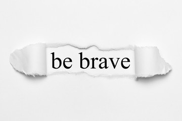 be brave on white torn paper