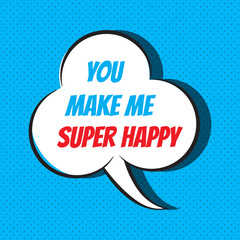 Comic speech bubble with phrase you make me super happy 