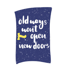 Motivation quote old ways wont open new doors. Vector calligraphy image. Hand drawn lettering poster, typography card.