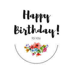 Greeting card Happy Birthday to you. Watercolor illustration with lettering and bouquet of flowers on white background