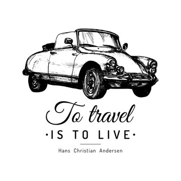 To travel is to live vector typographic poster. Hand sketched retro automobile illustration. Vintage car logo.
