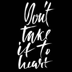 Dont take it to heart. Hand drawn lettering. Vector typography design. Handwritten modern brush inscription.