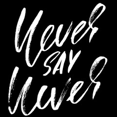 Hand drawn vector lettering. Motivating modern calligraphy. Inspiring hand lettered quote. Home decoration. Printable phrase. Never say never.