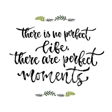 Inspirational phrase. There is no perfect life, there are perfect moments. Hand lettering calligraphy. Vector illustration for print design