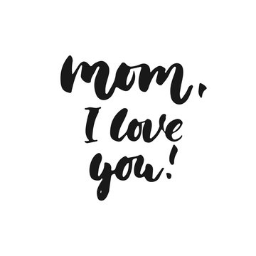 Mom, I love you - hand drawn lettering phrase for Mother's Day isolated on the white background. Fun brush ink inscription for photo overlays, greeting card or t-shirt print, poster design.