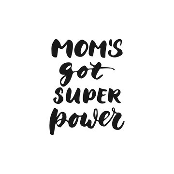 Moms got super power - hand drawn lettering phrase for Mother's Day isolated on the white background. Fun brush ink inscription for photo overlays, greeting card or t-shirt print, poster design.