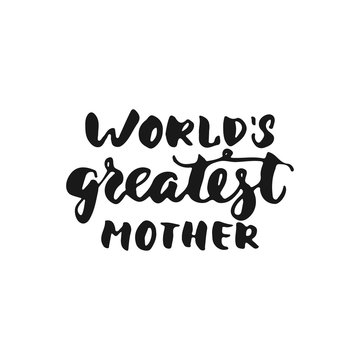 World's greatest mother - hand drawn lettering phrase isolated on the white background. Fun brush ink inscription for photo overlays, greeting card or t-shirt print, poster design.