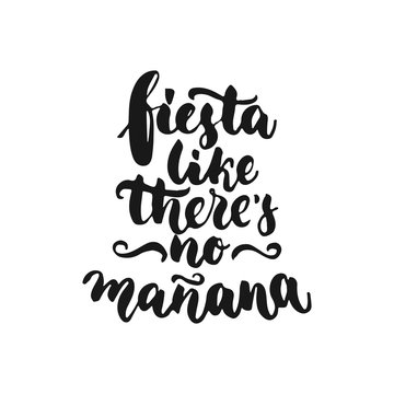 Fiesta like there's no manana. Cinco de Mayo mexican hand drawn lettering phrase isolated on the white background. Fun brush ink inscription for photo overlays, greeting card or t-shirt print.