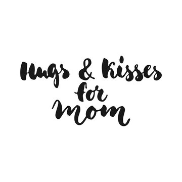 Hugs and Kisses for Mom - hand drawn lettering phrase for Mother's Day isolated on the white background. Fun brush ink inscription for photo overlays, greeting card or t-shirt print, poster design.