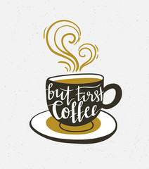 Vector background with coffee cup and lettering 'but first coffee'. Coffee poster or banner.