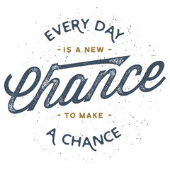 Every day is a new chance to make a chance - T-Shirt Design