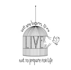 Hand lettered quote: We are born to live not to prepare for life