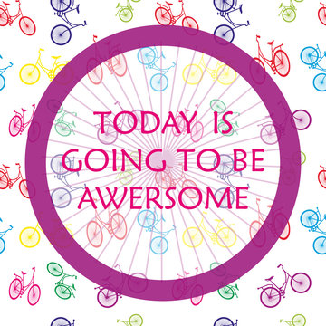 Today is going to be awesome. Motivation and inspiration background with bicycles. Fashion style slogan graphic for t-shirt. Trendy simple badge for posters and banners. Vector Illustration