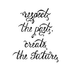 Respect the past, create the future. Inspirational quote about happy.