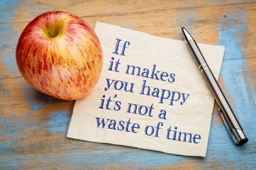 If it makes you happy it is not a waste of time