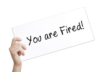 You are Fired! Sign on white paper. Man Hand Holding Paper with text. Isolated on white background