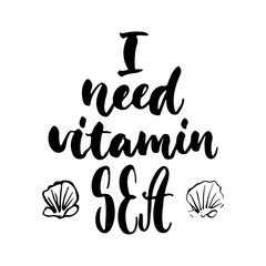I need vitamin Sea - hand drawn lettering quote isolated on the white background. Fun brush ink inscription for photo overlays, greeting card or t-shirt print, poster design.