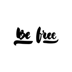 Be free - hand drawn lettering quote isolated on the white background. Fun brush ink inscription for photo overlays, greeting card or t-shirt print, poster design.