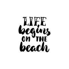 Life begins on the beach - hand drawn lettering quote isolated on the white background. Fun brush ink inscription for photo overlays, greeting card or t-shirt print, poster design.