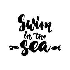 Swim in the sea - hand drawn lettering quote isolated on the white background. Fun brush ink inscription for photo overlays, greeting card or t-shirt print, poster design.