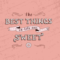 Unique lettering poster with a phrase. THE BEST THINGS IN LIFE ARE SWEET.