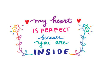 My heart is perfect because youa are inside. Inspirational love quote.