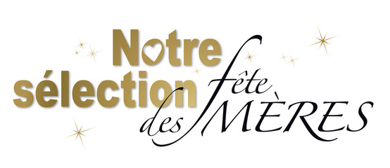 NOTRE SÉLECTION FÊTE DES MÈRES