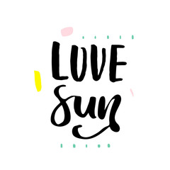 Love sun. Hand lettering. Unique quote made with brush. It can be used for t-shirt print, photo overlays, bags, poster.Vector Illustration