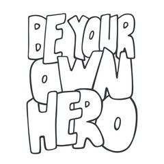 Be your own hero. Inspirational vector quote. Hand drawn lettering. Illustration for prints on t-shirts and bags, posters. Sketch style.