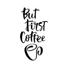 But first, coffee. Black and white hand written coffee poster for your design. Modern hand lettering and calligraphy. Brush pen typography. Vector background.