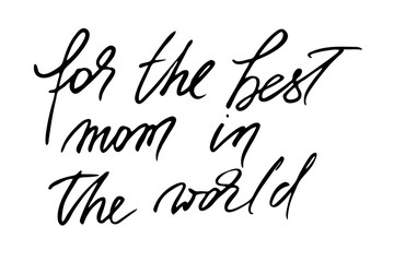 For the best mom in the world. Handwritten black text isolated on white background, vector. Each word is on the separate layer