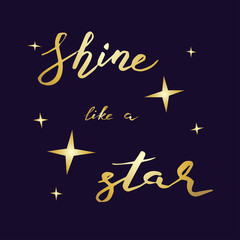 Shine like a star. Greeting card with calligraphy inscription. Hand drawn lettering design. Photo overlay. Typography for banner, poster or apparel design. Isolated vector illustration eps 10.