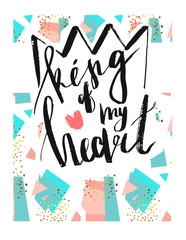 Hand drawn vector abstract textured illustration with handwritten ink modern lettering phase King of my heart and crown on abstract pastel and gold background.Typography poster with romantic quote