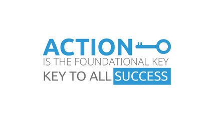 Action Is The Foundational Key To All Success