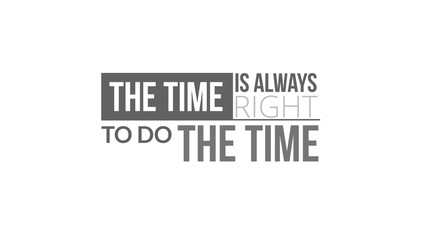 The Time Is Always Right To Do Right