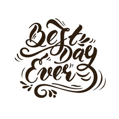 Best day ever. Vector illustration with hand-drawn lettering. Handwritten message for cards, for invitation and greeting card, prints and posters. 