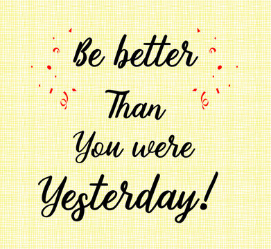 Be better than you were yesterday words on yellow abstract background.