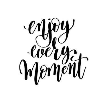 enjoy every moment black and white hand lettering inscription