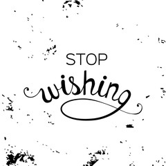 Stop wishing. Modern texture design.
