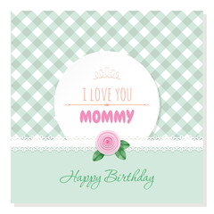 Cute birthday card. I love you mommy. Plaid background with lace and rose. Pastel colors.