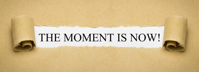 The Moment is Now!