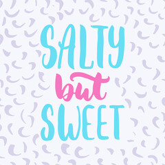 Salty but sweet - hand drawn lettering quote colorful fun brush ink inscription for photo overlays, greeting card or t-shirt print, poster design.