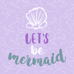 Let's be mermaid - hand drawn lettering quote colorful fun brush ink inscription for photo overlays, greeting card or t-shirt print, poster design.