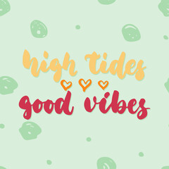 High tides good vibes - hand drawn lettering quote colorful fun brush ink inscription for photo overlays, greeting card or t-shirt print, poster design.