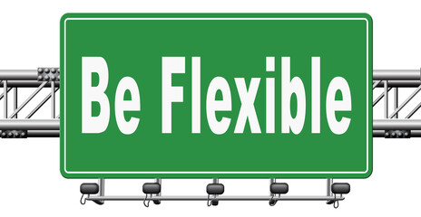Be flexible adaptable and easy going, adapt to different situations..