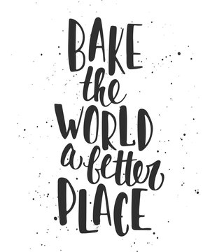 Bake The World A Better Place. Handwritten Lettering. Modern Brush Calligraphy.